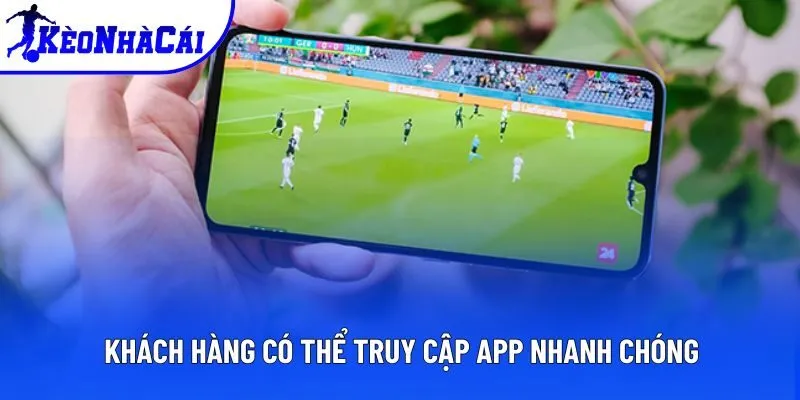 Khách hàng có thể truy cập app nhanh chóng