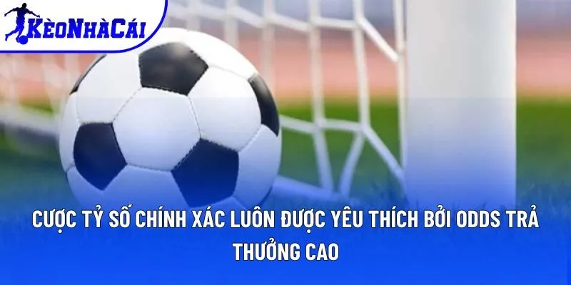 Cược tỷ số chính xác luôn được yêu thích bởi odds trả thưởng cao Cược tỷ số chính xác luôn được yêu thích bởi odds trả thưởng cao